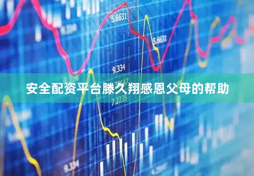 安全配资平台滕久翔感恩父母的帮助