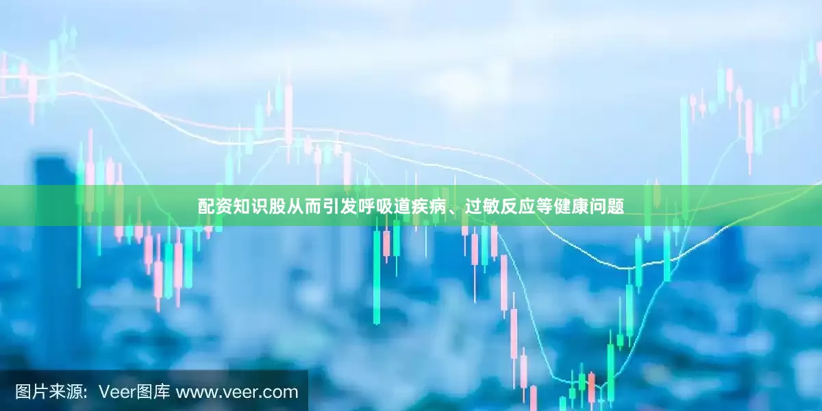 配资知识股从而引发呼吸道疾病、过敏反应等健康问题