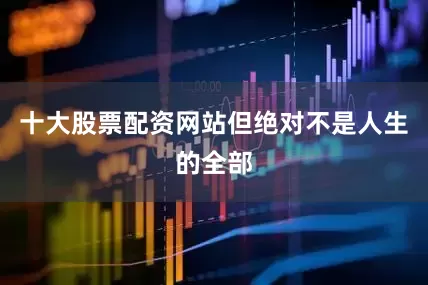 十大股票配资网站但绝对不是人生的全部