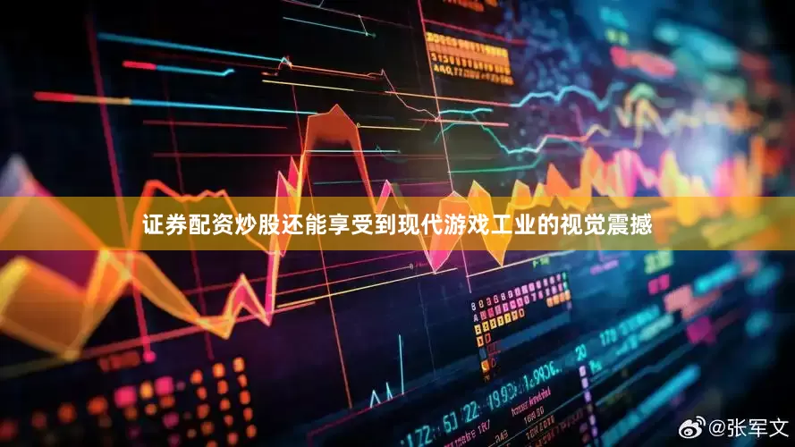 证券配资炒股还能享受到现代游戏工业的视觉震撼
