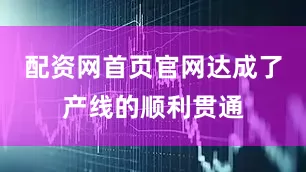 配资网首页官网达成了产线的顺利贯通