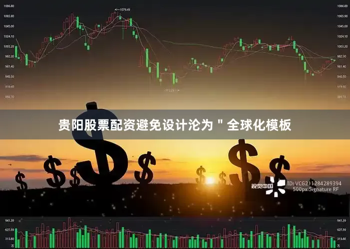 贵阳股票配资避免设计沦为＂全球化模板