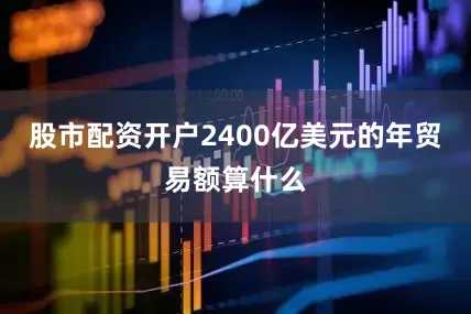 股市配资开户2400亿美元的年贸易额算什么
