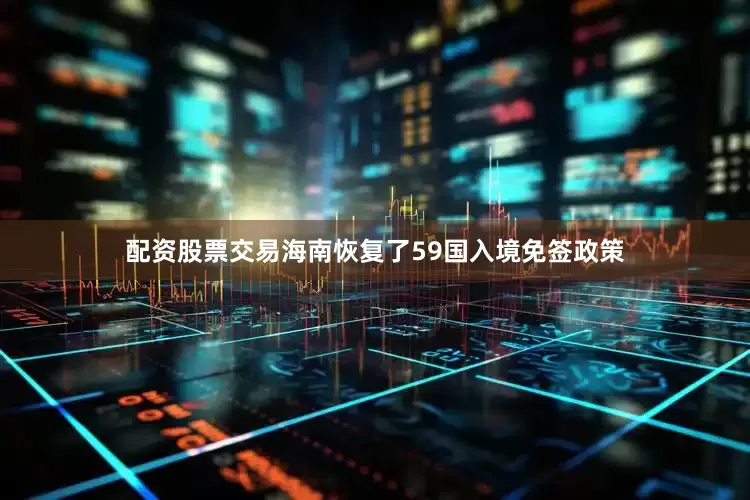 配资股票交易海南恢复了59国入境免签政策