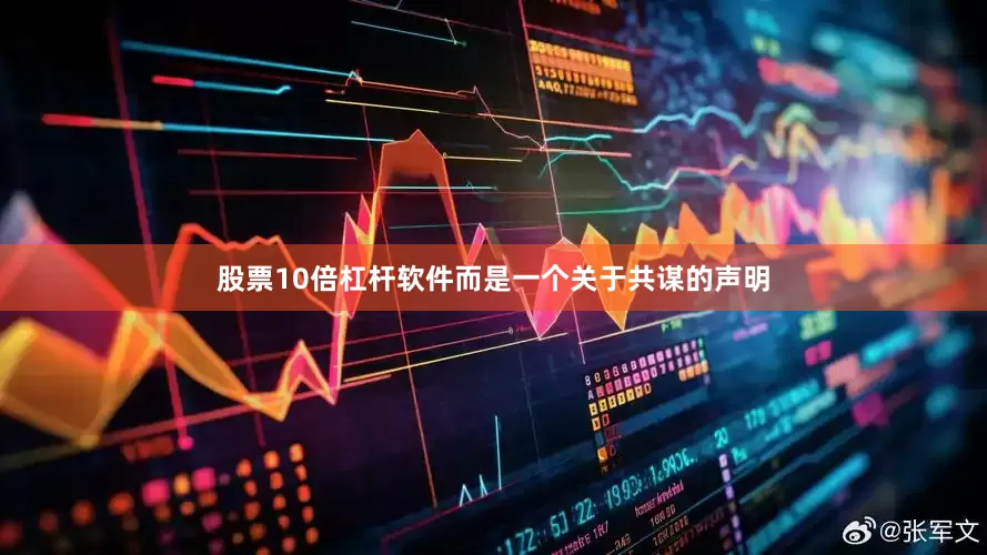 股票10倍杠杆软件而是一个关于共谋的声明